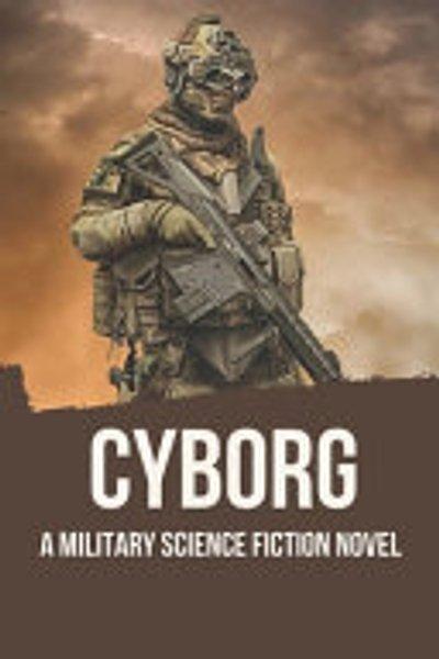 Cyborg : a Military Science Fiction Novel