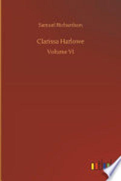 Cover of Clarissa; or, The history of a young lady: comprehending the most important concerns of private life; and particularly shewing the distresses that may attend the misconduct both of parents and children, in relation to marriage ..