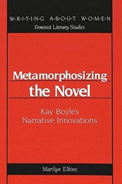 Cover of Metamorphosizing the Novel: Kay Boyle's Narrative Innovations (Writing About Women : Feminist Literary Studies, Vol 7)