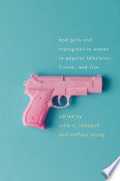 Cover of Bad Girls and Transgressive Women in Popular Television, Fiction, and Film