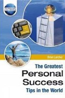 The Greatest Personal Success Tips in the World (The Greatest Tips in the World)