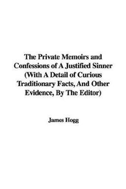 Cover of The Private Memoirs and Confessions of A Justified Sinner (With A Detail of Curious Traditionary Facts, And Other Evidence, By The Editor)