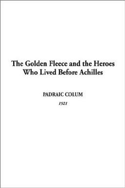 Cover of Golden Fleece and the Heroes Who Lived Before Achilles, The
