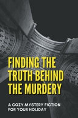 Finding the Truth Behind the Murdery : a Cozy Mystery Fiction for Your Holiday