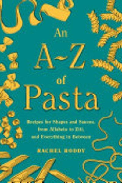 Cover of a-Z of Pasta : Recipes for Shapes and Sauces, from Alfabeto to Ziti, and Everything in Between