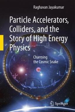 Particle Accelerators Colliders and the Story of High Energy Physics