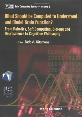 Cover of What Should be Computed to Understand and Model Brain Function? From Robotics, Soft Computing, Biology and Neuroscience to Cognitive Philosophy