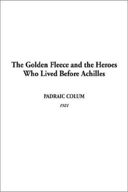 Cover of Golden Fleece and the Heroes Who Lived Before Achilles, The
