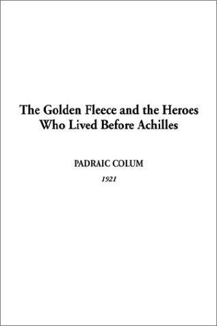 Cover of Golden Fleece and the Heroes Who Lived Before Achilles, The
