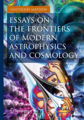 Cover of Essays On The Frontiers Of Modern Astrophysics And Cosmology