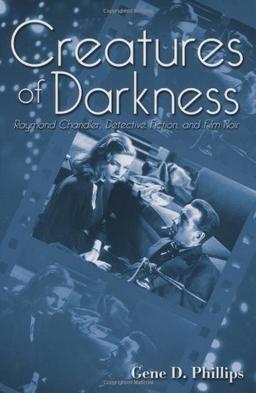 Cover of Creatures of Darkness: Raymond Chandler, Detective Fiction, and Film Noir: Raymond Chandler, Detective Fiction and Film Noir