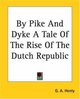 Cover of By Pike And Dyke A Tale Of The Rise Of The Dutch Republic